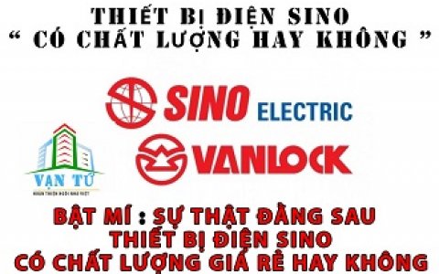 Sự Thật Đằng Sau Thiết Bị Điện Sino Có Chất Lượng Giá Rẻ Không ?
