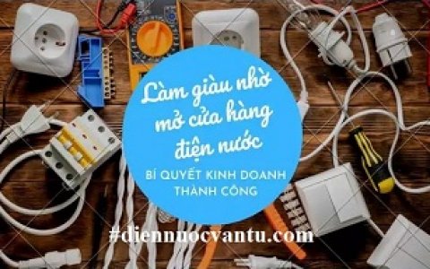 Làm giàu từ mở cửa hàng điện nước Và bí quyết để trở nên thành công 