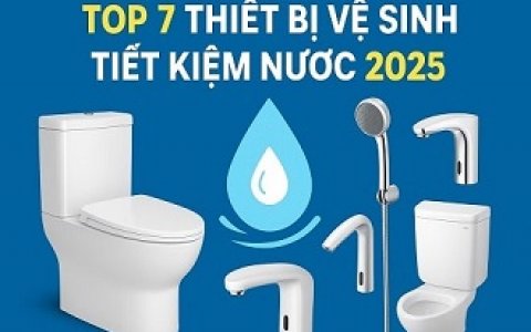 Top 7 Thiết Bị Vệ Sinh Tiết Kiệm Nước 2025 – Lựa Chọn Thông Minh Cho Gia Đình Hiện Đại