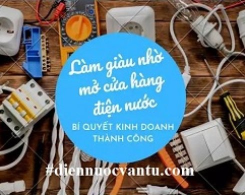 Làm giàu từ mở cửa hàng điện nước Và bí quyết để trở nên thành công 